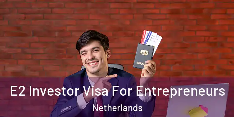  E2 Investor Visa For Entrepreneurs Netherlands