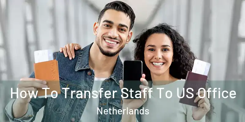  How To Transfer Staff To US Office Netherlands