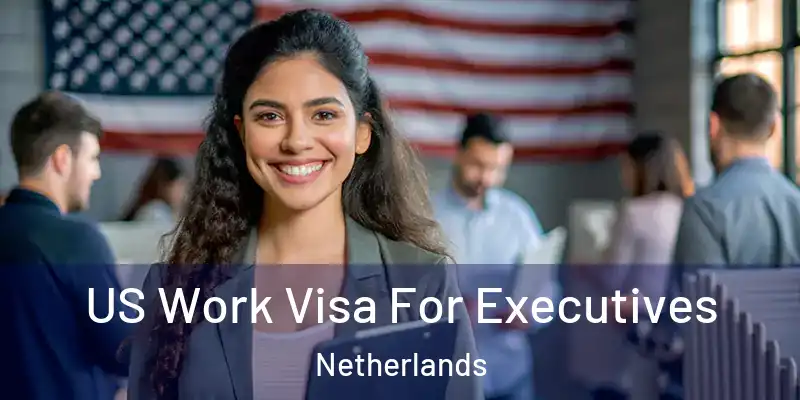  US Work Visa For Executives Netherlands